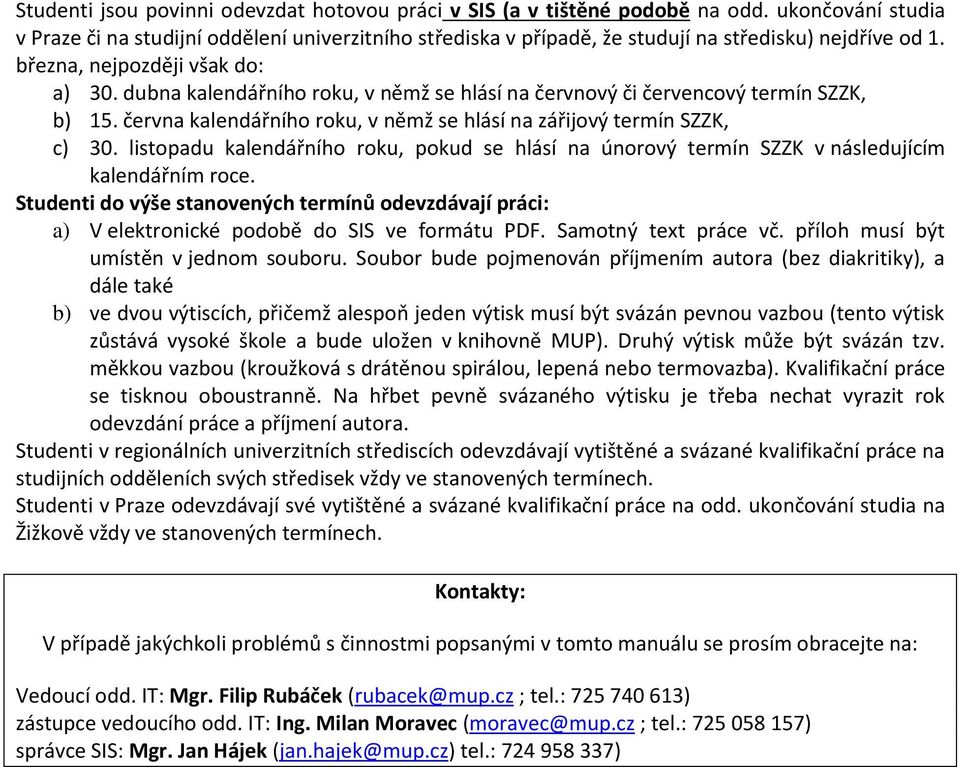 dubna kalendářního roku, v němž se hlásí na červnový či červencový termín SZZK, b) 15. června kalendářního roku, v němž se hlásí na zářijový termín SZZK, c) 30.