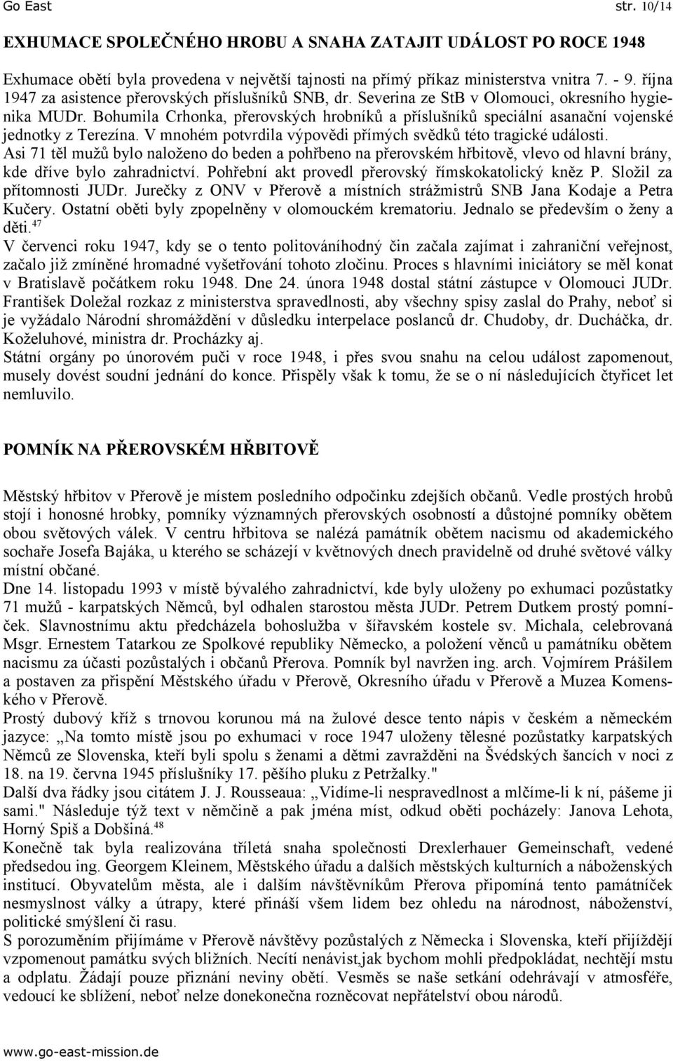 Bohumila Crhonka, přerovských hrobníků a příslušníků speciální asanační vojenské jednotky z Terezína. V mnohém potvrdila výpovědi přímých svědků této tragické události.