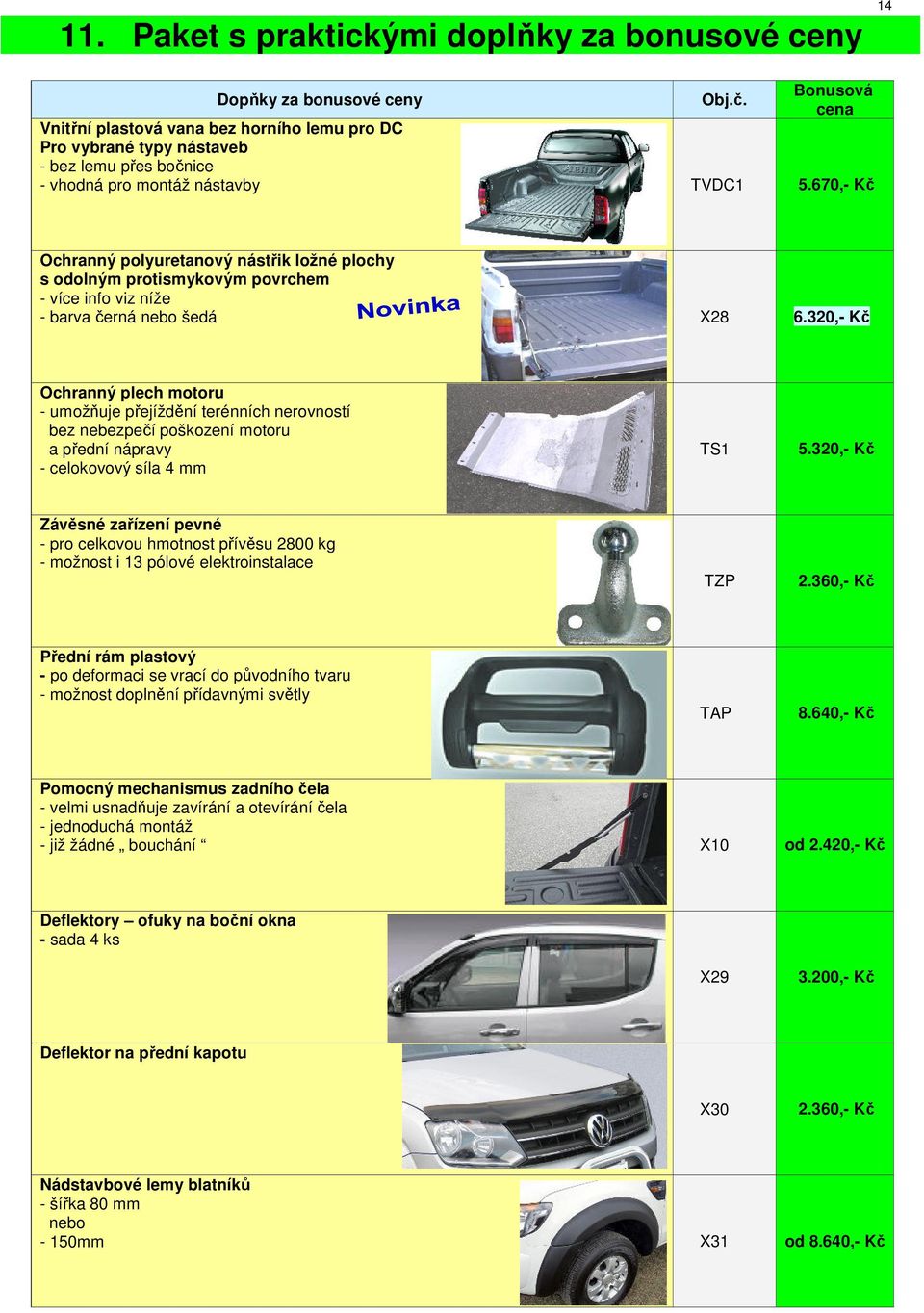 670,- Kč Ochranný polyuretanový nástřik ložné plochy s odolným protismykovým povrchem - více info viz níže - barva černá nebo šedá X28 6.