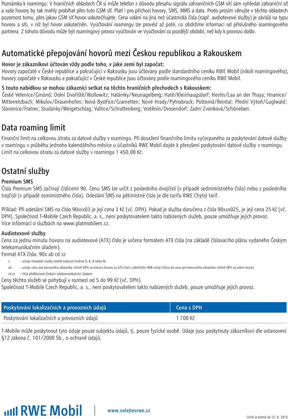 audiotexové služby) je závislá na typu hovoru a síti, v níž byl hovor uskutečněn. Vyúčtování roamingu lze provést až poté, co obdržíme informaci od příslušného roamingového partnera.
