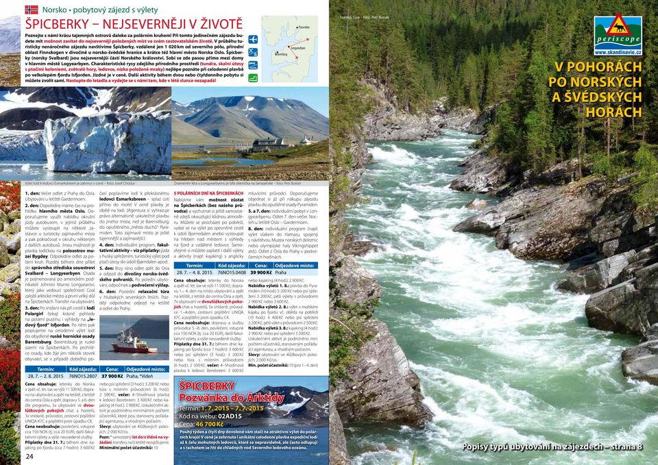 V průběhu turisticky nenáročného zájezdu navštívíme Špicberky, vzdálené jen 1 020 km od severního pólu, přírodní oblast Finnskogen v divočině u norsko-švédské hranice a krátce též hlavní město Norska.