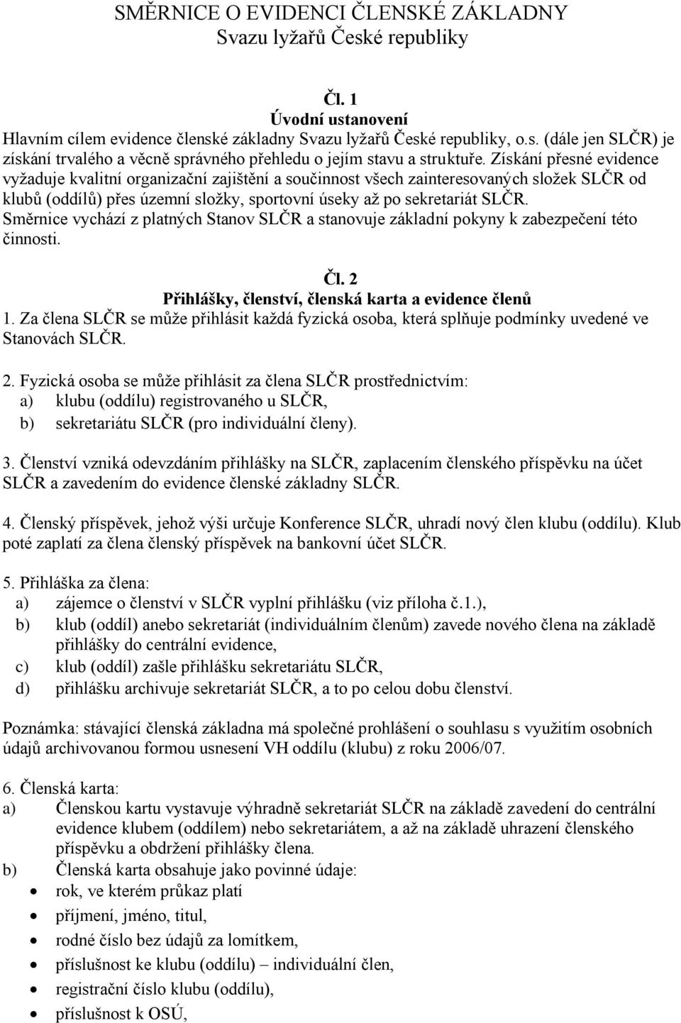 Směrnice vychází z platných Stanov SLČR a stanovuje základní pokyny k zabezpečení této činnosti. Čl. 2 Přihlášky, členství, členská karta a evidence členů 1.