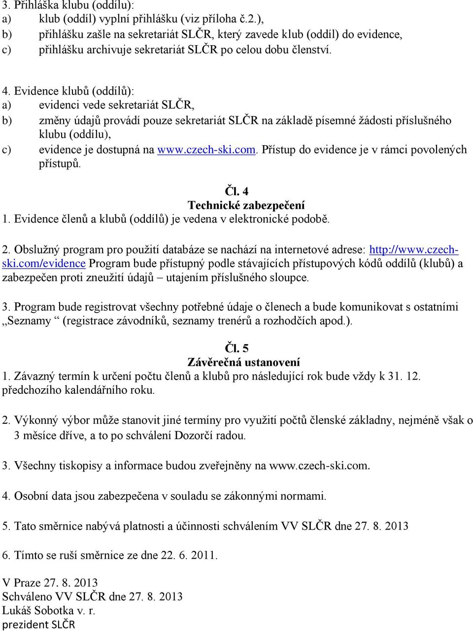 Evidence klubů (oddílů): a) evidenci vede sekretariát SLČR, b) změny údajů provádí pouze sekretariát SLČR na základě písemné žádosti příslušného klubu (oddílu), c) evidence je dostupná na www.