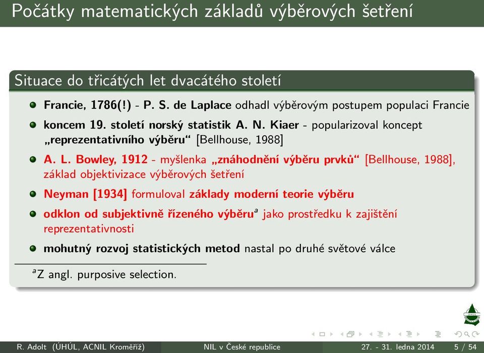 Bowley,1912-myšlenka znáhodněnívýběruprvků [Bellhouse,1988], základ objektivizace výběrových šetření Neyman[1934] formuloval základy moderní teorie výběru