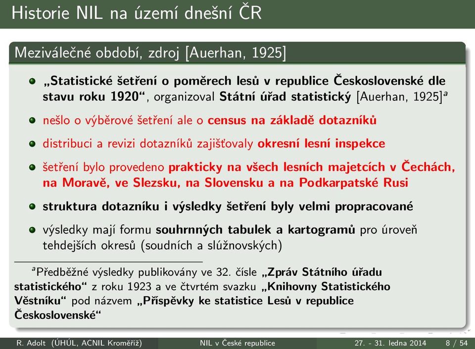 provedeno prakticky na všech lesních majetcích v Čechách, na Moravě, ve Slezsku, na Slovensku a na Podkarpatské Rusi struktura dotazníku i výsledky šetření byly velmi propracované výsledky mají formu