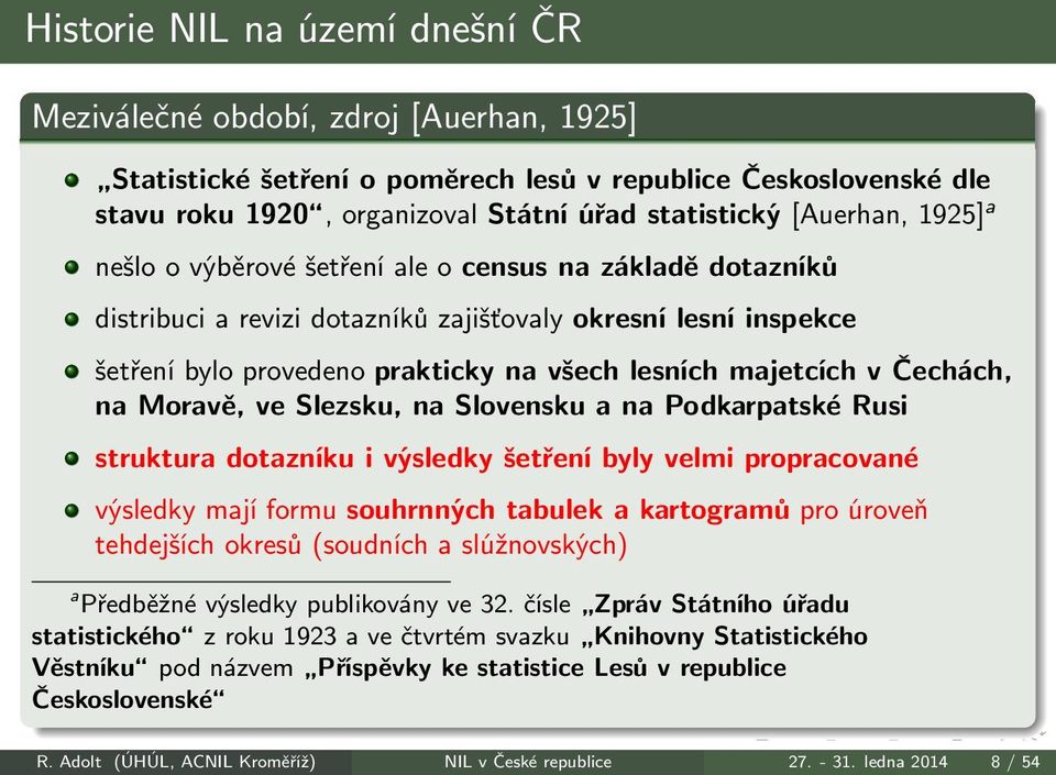 provedeno prakticky na všech lesních majetcích v Čechách, na Moravě, ve Slezsku, na Slovensku a na Podkarpatské Rusi struktura dotazníku i výsledky šetření byly velmi propracované výsledky mají formu