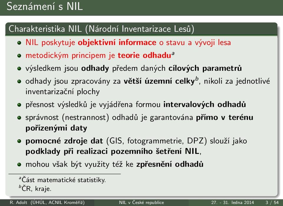 intervalových odhadů správnost(nestrannost) odhadů je garantována přímo v terénu pořízenými daty pomocné zdroje dat(gis, fotogrammetrie, DPZ) slouží jako podklady při