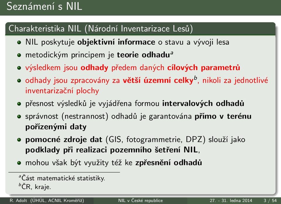 intervalových odhadů správnost(nestrannost) odhadů je garantována přímo v terénu pořízenými daty pomocné zdroje dat(gis, fotogrammetrie, DPZ) slouží jako podklady při