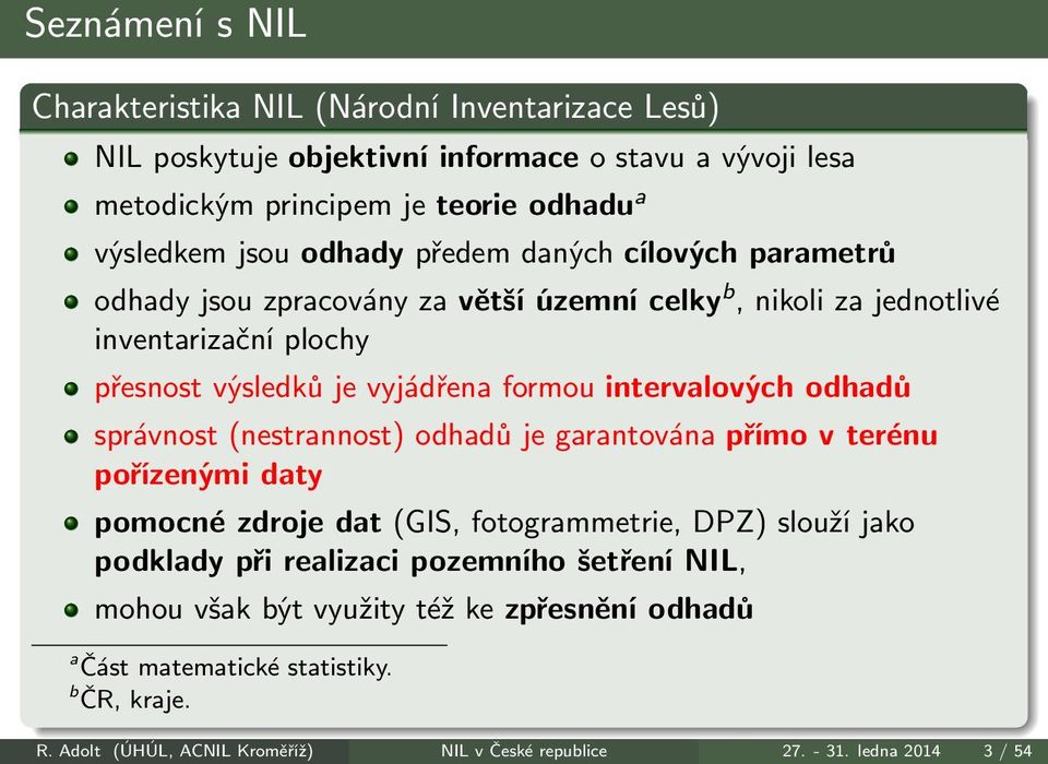 intervalových odhadů správnost(nestrannost) odhadů je garantována přímo v terénu pořízenými daty pomocné zdroje dat(gis, fotogrammetrie, DPZ) slouží jako podklady při