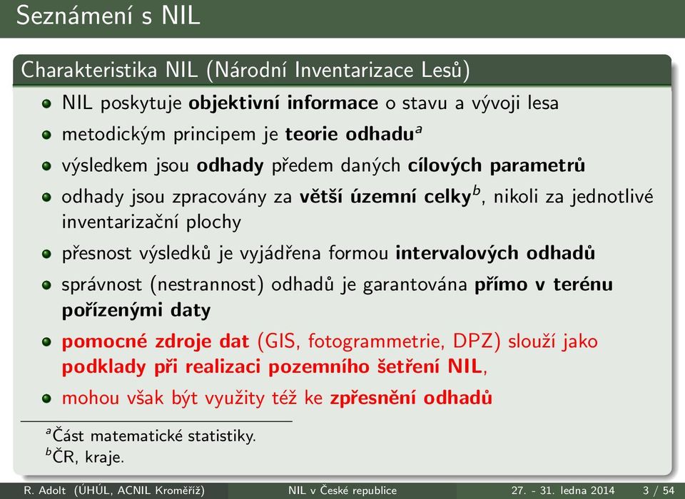 intervalových odhadů správnost(nestrannost) odhadů je garantována přímo v terénu pořízenými daty pomocné zdroje dat(gis, fotogrammetrie, DPZ) slouží jako podklady při