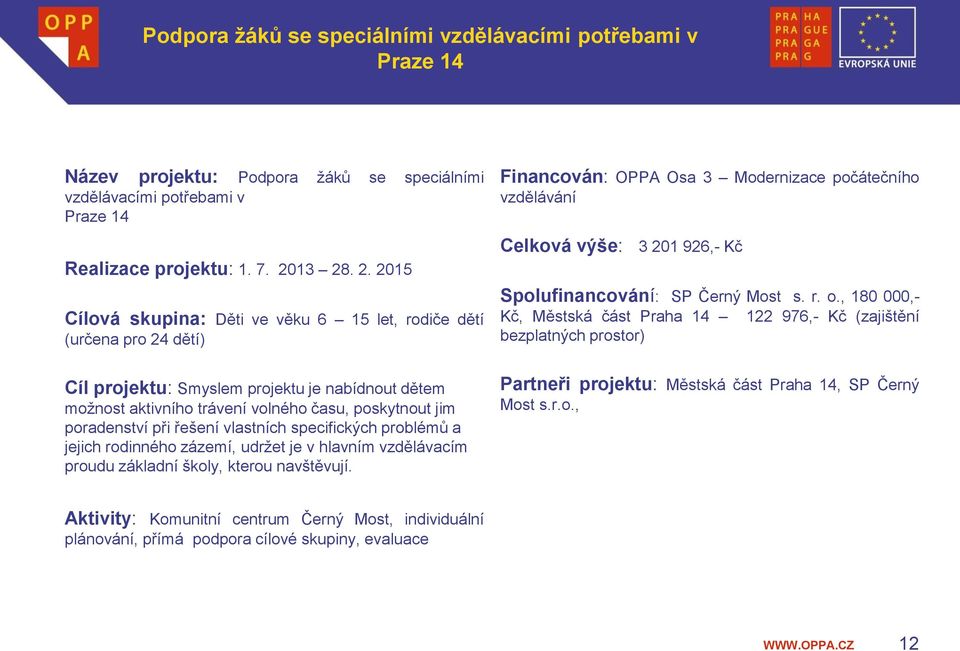 poradenství při řešení vlastních specifických problémů a jejich rodinného zázemí, udržet je v hlavním vzdělávacím proudu základní školy, kterou navštěvují.