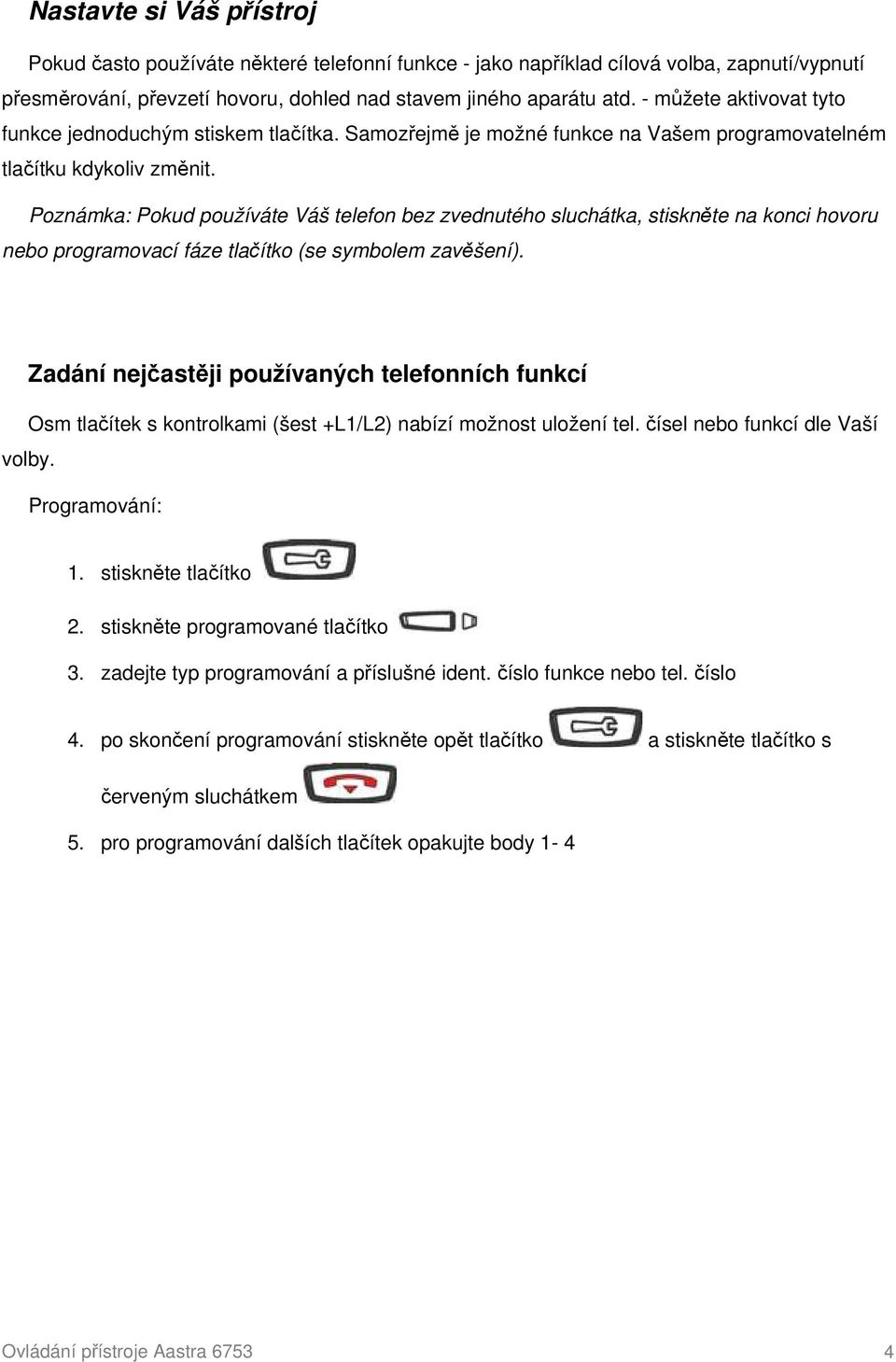 Poznámka: Pokud používáte Váš telefon bez zvednutého sluchátka, stiskněte na konci hovoru nebo programovací fáze tlačítko (se symbolem zavěšení).