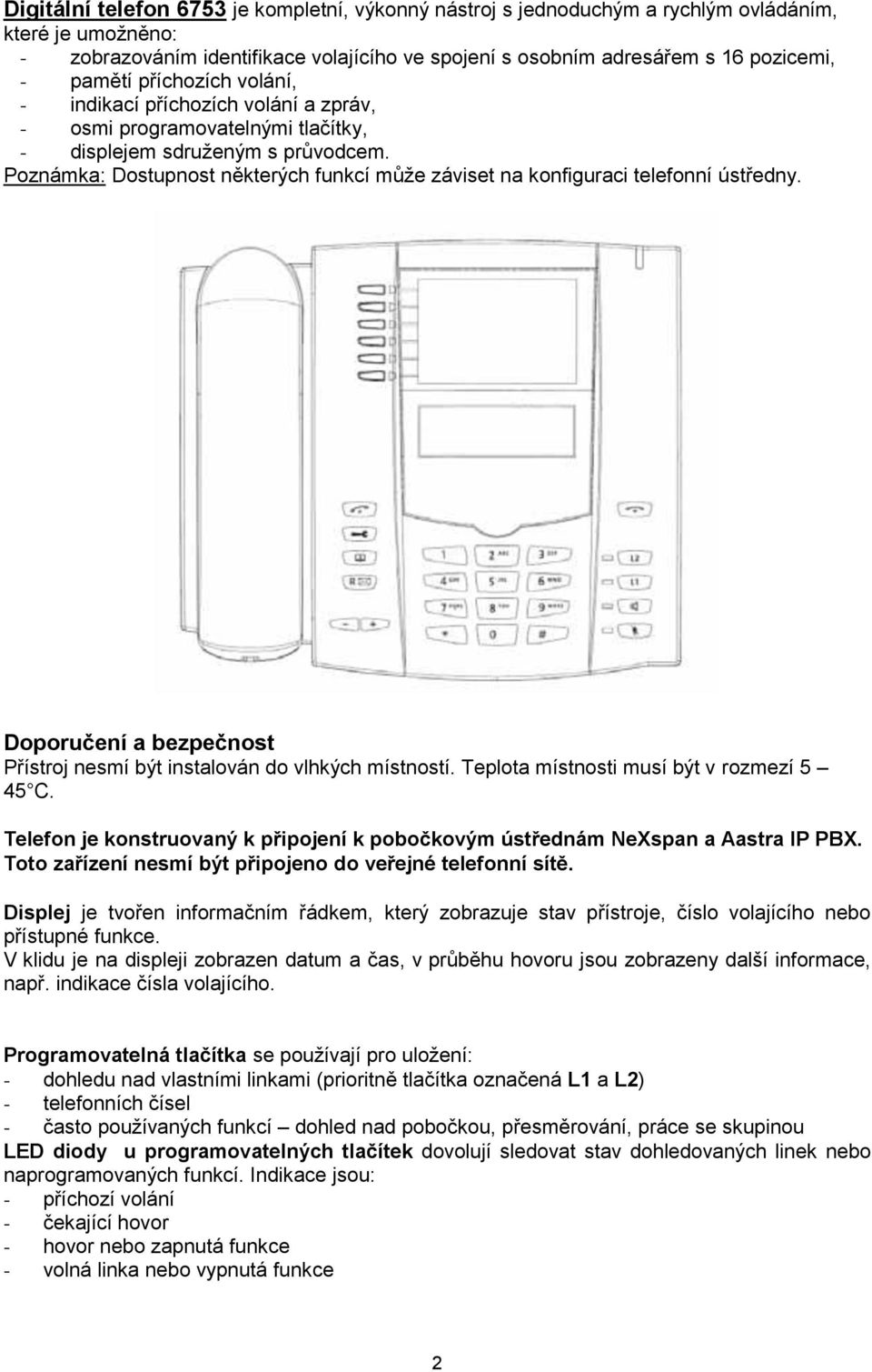 Poznámka: Dostupnost některých funkcí může záviset na konfiguraci telefonní ústředny. Doporučení a bezpečnost Přístroj nesmí být instalován do vlhkých místností.