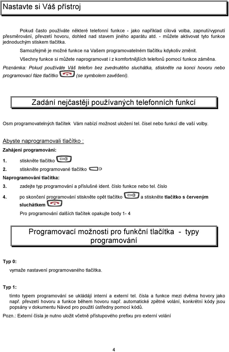 Všechny funkce si můžete naprogramovat i z komfortnějších telefonů pomocí funkce záměna.