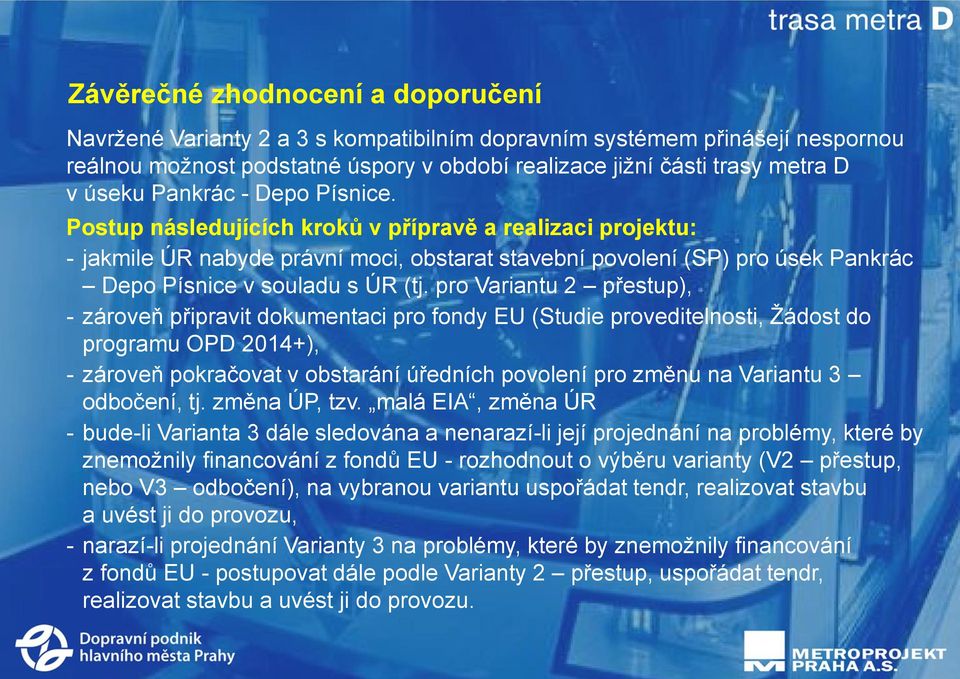 pro Variantu 2 přestup), - zároveň připravit dokumentaci pro fondy EU (Studie proveditelnosti, Žádost do programu OPD 2014+), - zároveň pokračovat v obstarání úředních povolení pro změnu na Variantu