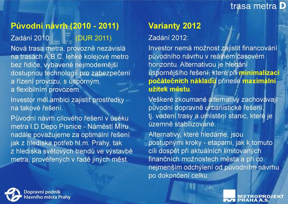 D Depo Písnice - Náměstí Míru nadále považujeme za optimální řešení jak z hlediska potřeb hl.m. Prahy, tak z hlediska světových trendů ve výstavbě metra, prověřených v řadě jiných měst.