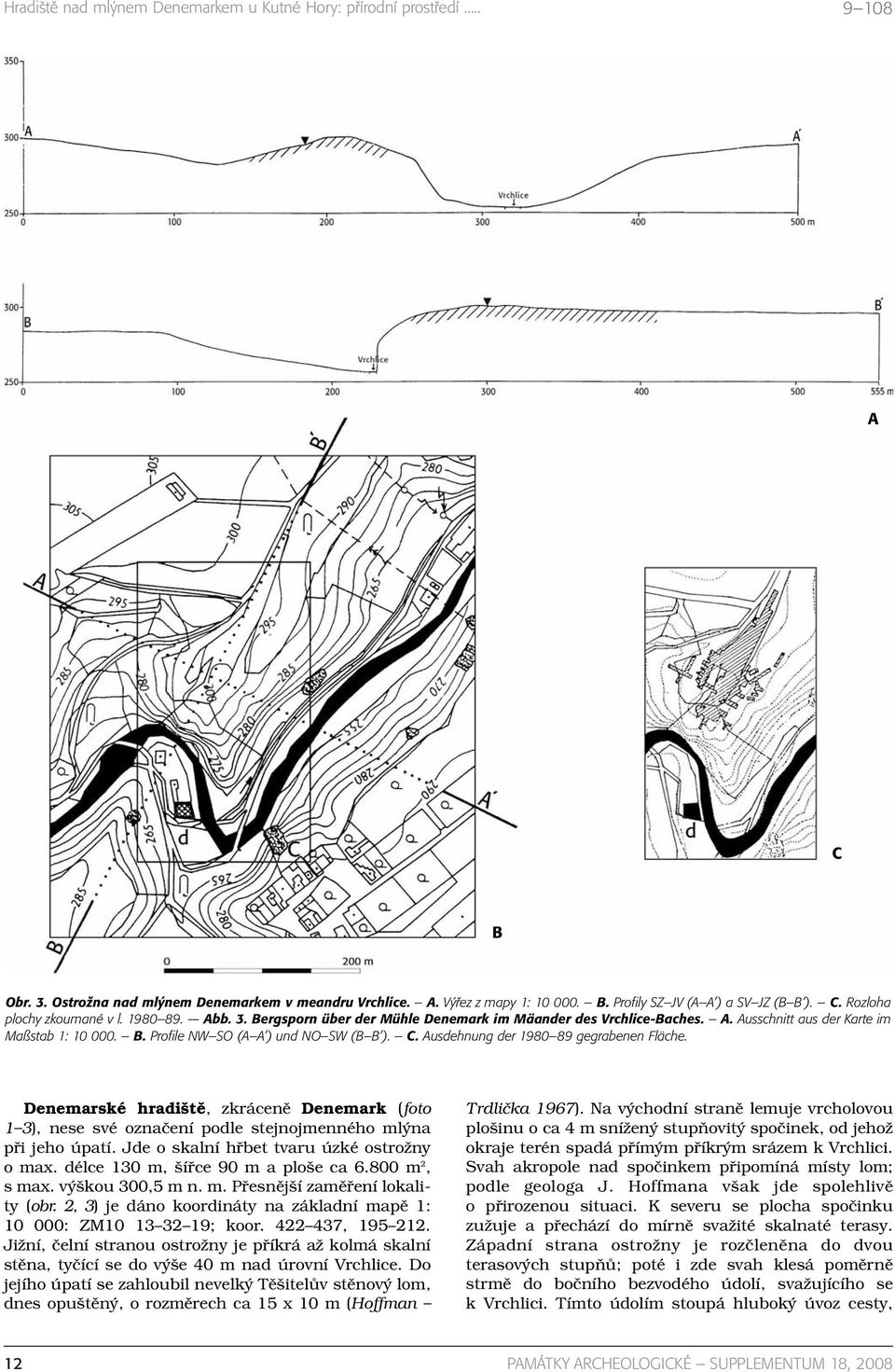 C. Ausdehnung der 1980 89 gegrabenen Fläche. Denemarské hradiště, zkráceně Denemark (foto 1 3), nese své označení podle stejnojmenného mlýna při jeho úpatí.