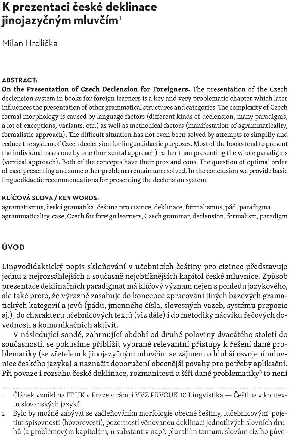 categories. The complexity of Czech formal morphology is caused by language factors (different kinds of declension, many paradigms, a lot of exceptions, variants, etc.