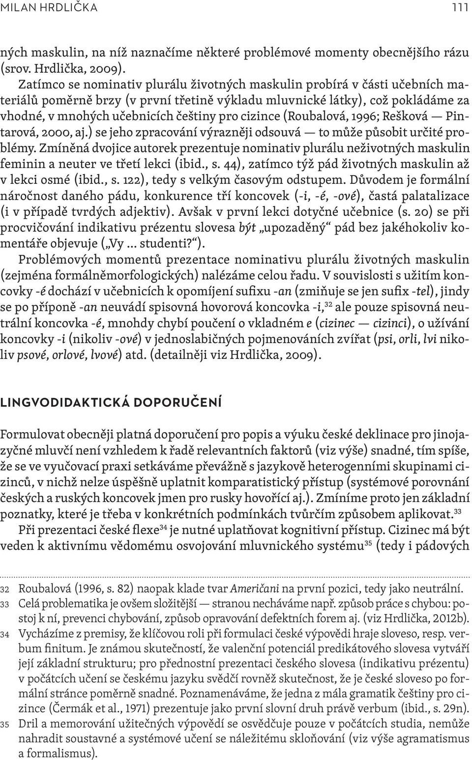 cizince (Roubalová, 1996; Rešková Pintarová, 2000, aj.) se jeho zpracování výrazněji odsouvá to může působit určité problémy.