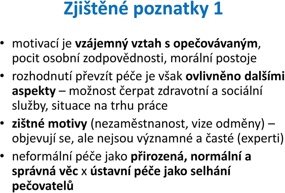 služby, situace na trhu práce zištné motivy (nezaměstnanost, vize odměny) objevují se, ale nejsou