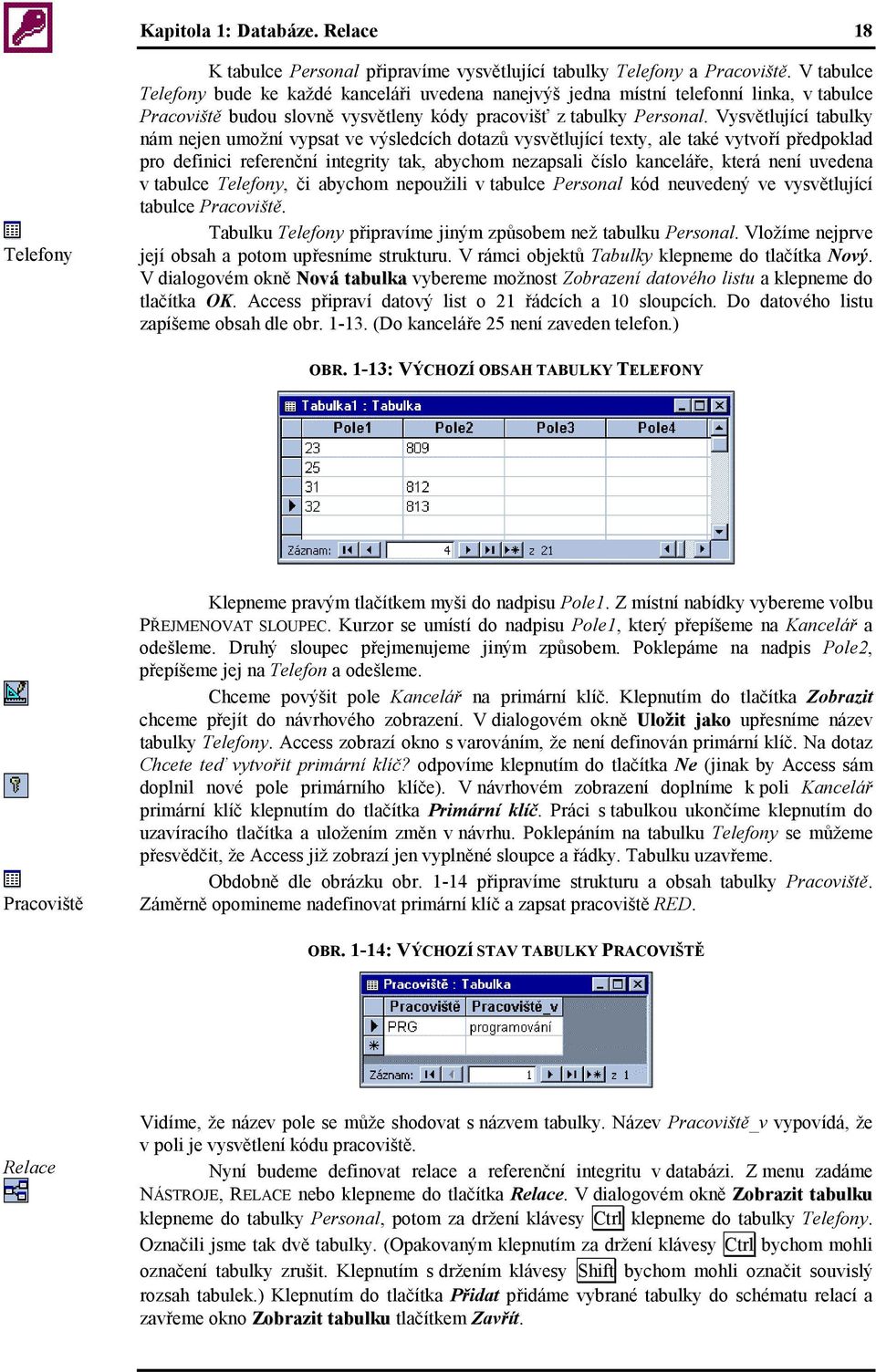 Vysvětlující tabulky nám nejen umožní vypsat ve výsledcích dotazů vysvětlující texty, ale také vytvoří předpoklad pro definici referenční integrity tak, abychom nezapsali číslo kanceláře, která není