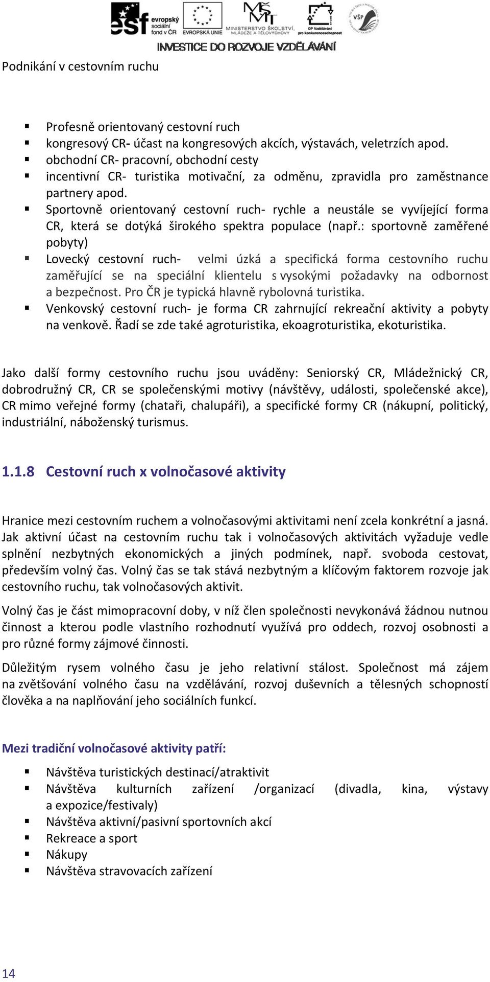 zaměstnance Sportovně orientovaný cestovní ruch rychle a neustále se vyvíjející forma CR, která se dotýká širokého spektra populace (např.