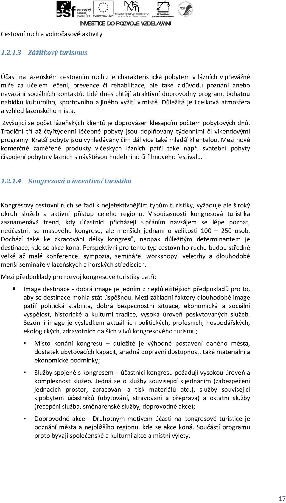 sociálních kontaktů. Lidé dnes chtějí atraktivní doprovodný program, bohatou nabídku kulturního, sportovního a jiného vyžití v místě. Důležitá je i celková atmosféra a vzhled lázeňského místa.