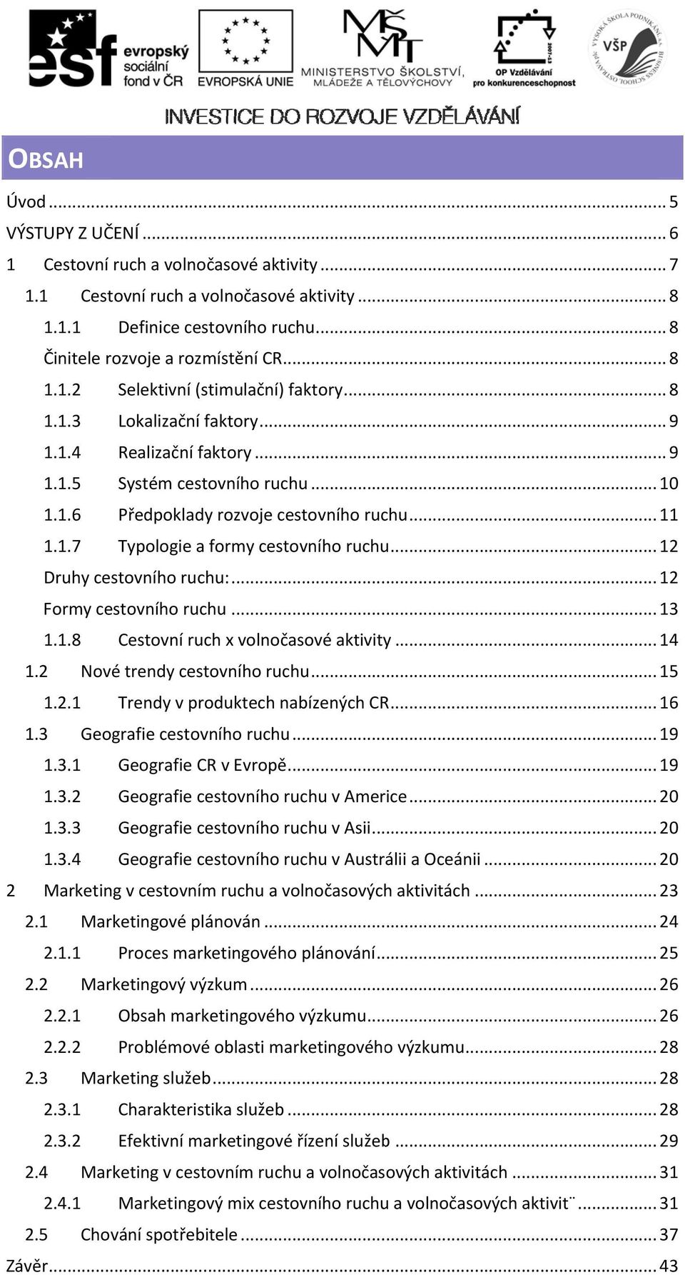 .. 12 Druhy cestovního ruchu:... 12 Formy cestovního ruchu... 13 1.1.8 Cestovní ruch x volnočasové aktivity... 14 1.2 Nové trendy cestovního ruchu... 15 1.2.1 Trendy v produktech nabízených CR... 16 1.