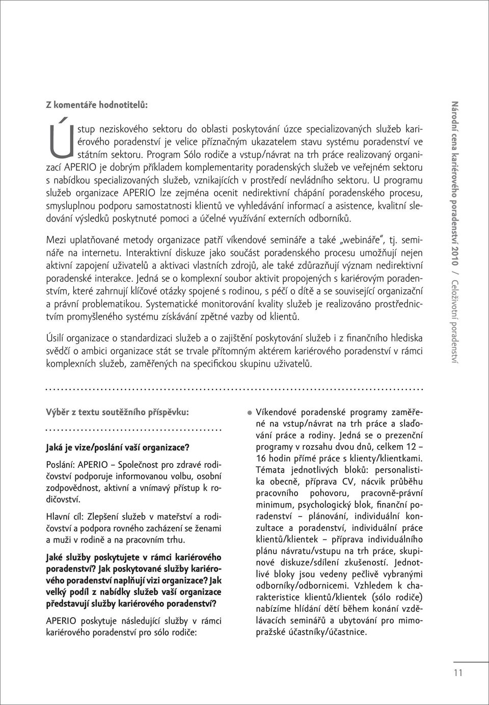 Program Sólo rodiče a vstup/návrat na trh práce realizovaný organizací APERIO je dobrým příkladem komplementarity poradenských služeb ve veřejném sektoru s nabídkou specializovaných služeb,