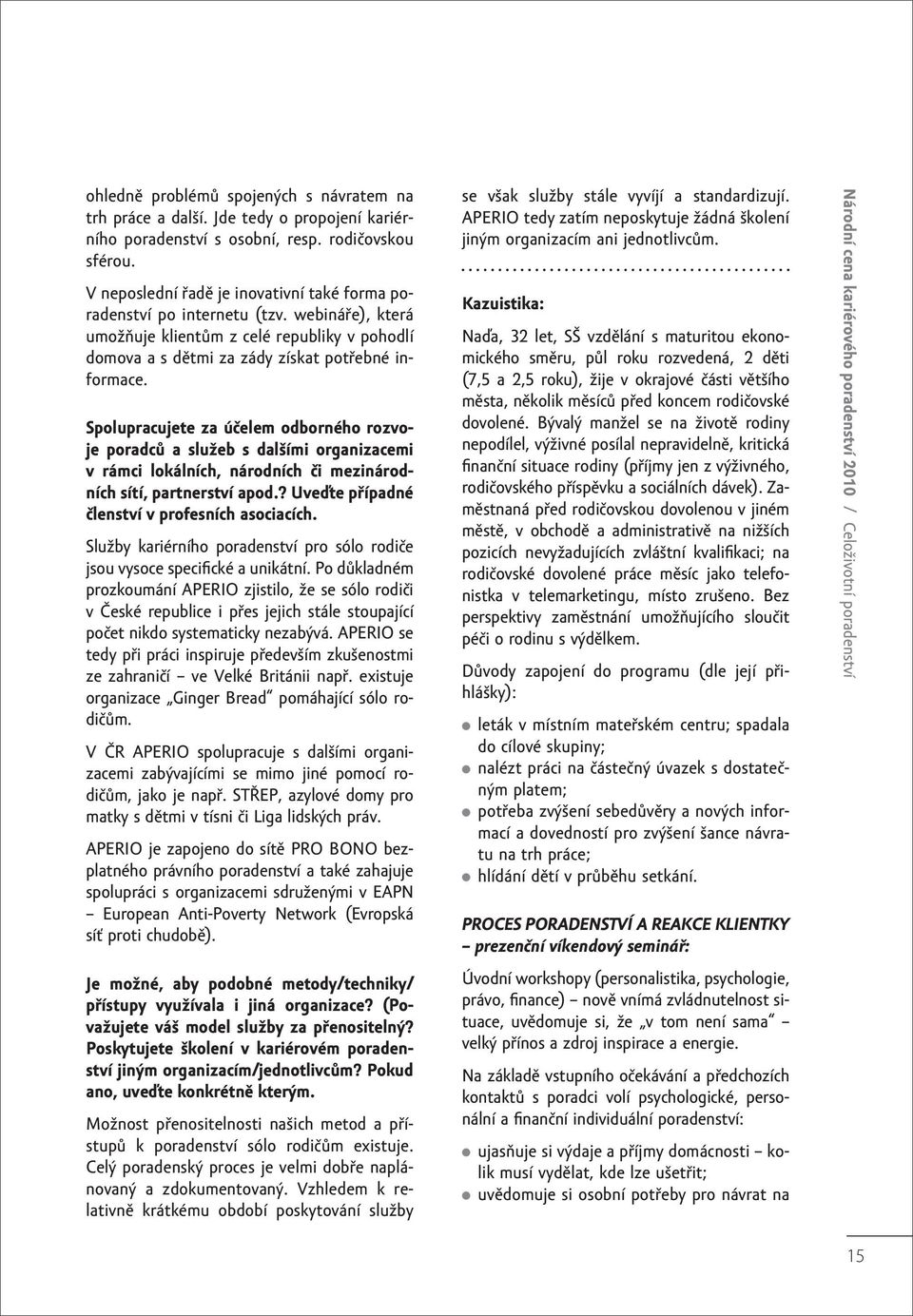 Spolupracujete za účelem odborného rozvoje poradců a služeb s dalšími organizacemi v rámci lokálních, národních či mezinárodních sítí, partnerství apod.