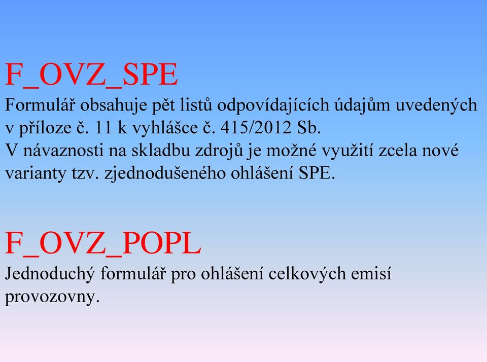 V návaznosti na skladbu zdrojů je možné využití zcela nové varianty tzv.