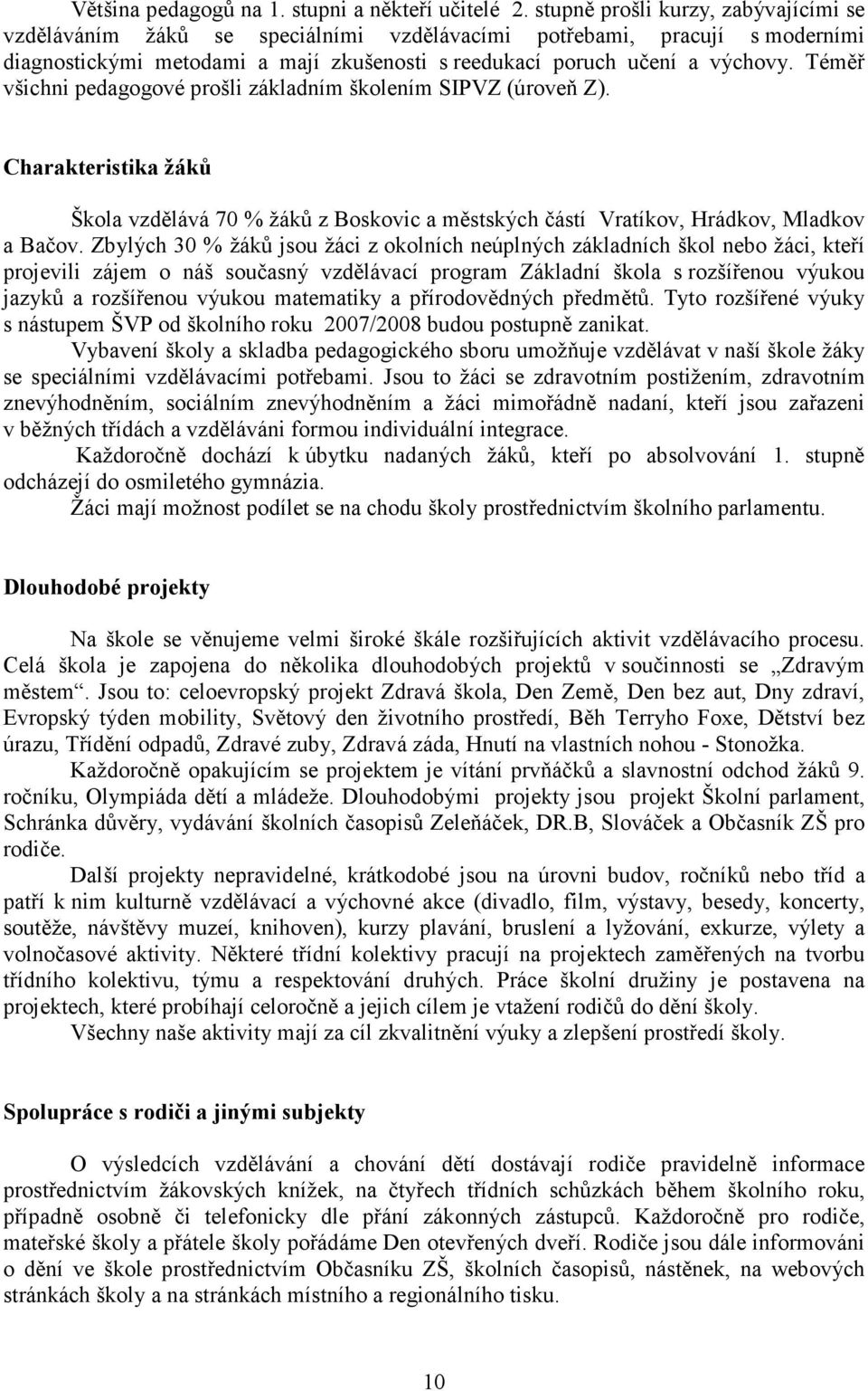 Téměř všichni pedagogové prošli základním školením SIPVZ (úroveň Z). Charakteristika žáků Škola vzdělává 70 % žáků z Boskovic a městských částí Vratíkov, Hrádkov, Mladkov a Bačov.