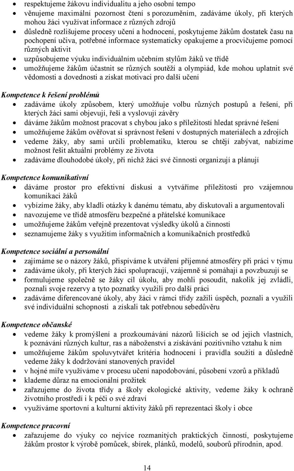 stylům žáků ve třídě umožňujeme žákům účastnit se různých soutěží a olympiád, kde mohou uplatnit své vědomosti a dovednosti a získat motivaci pro další učení Kompetence k řešení problémů zadáváme