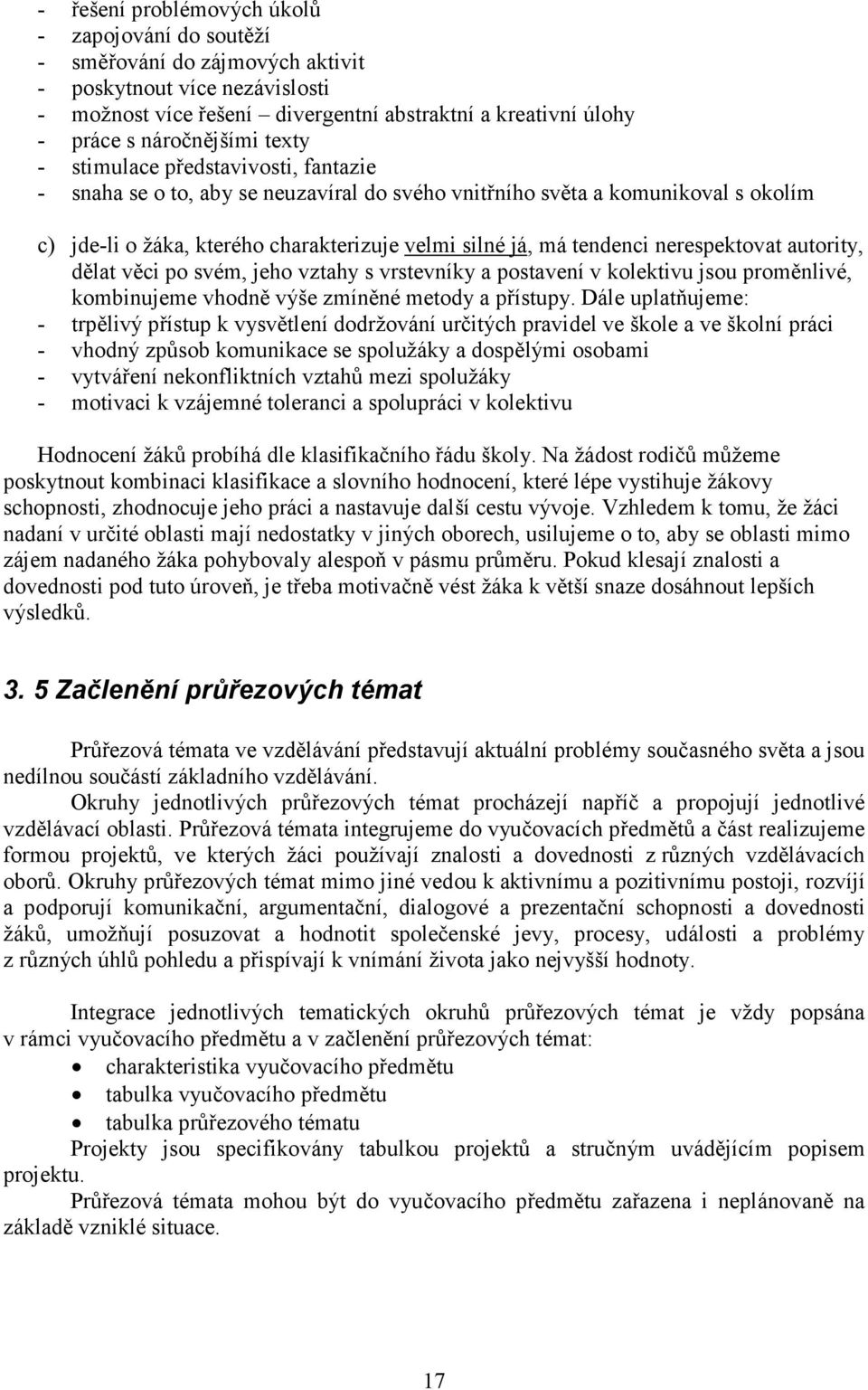 tendenci nerespektovat autority, dělat věci po svém, jeho vztahy s vrstevníky a postavení v kolektivu jsou proměnlivé, kombinujeme vhodně výše zmíněné metody a přístupy.