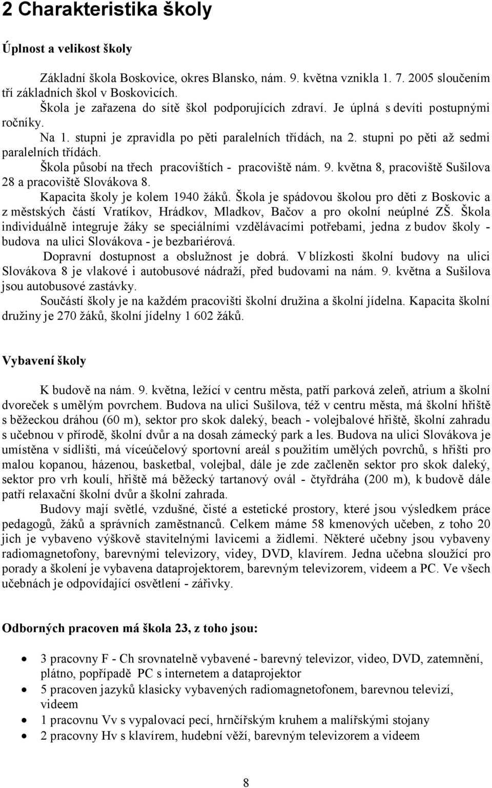 Škola působí na třech pracovištích - pracoviště nám. 9. května 8, pracoviště Sušilova 28 a pracoviště Slovákova 8. Kapacita školy je kolem 1940 žáků.