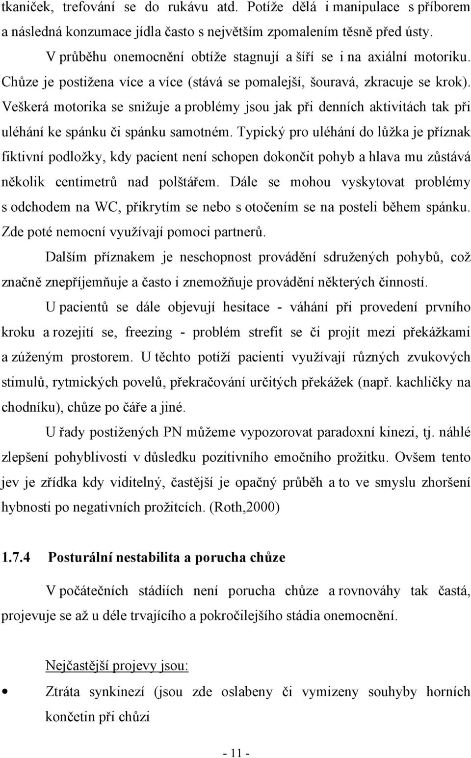 Veškerá motorika se snižuje a problémy jsou jak při denních aktivitách tak při uléhání ke spánku či spánku samotném.
