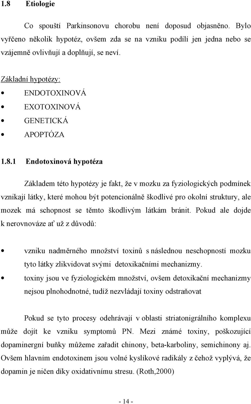 1 Endotoxinová hypotéza Základem této hypotézy je fakt, že v mozku za fyziologických podmínek vznikají látky, které mohou být potencionálně škodlivé pro okolní struktury, ale mozek má schopnost se