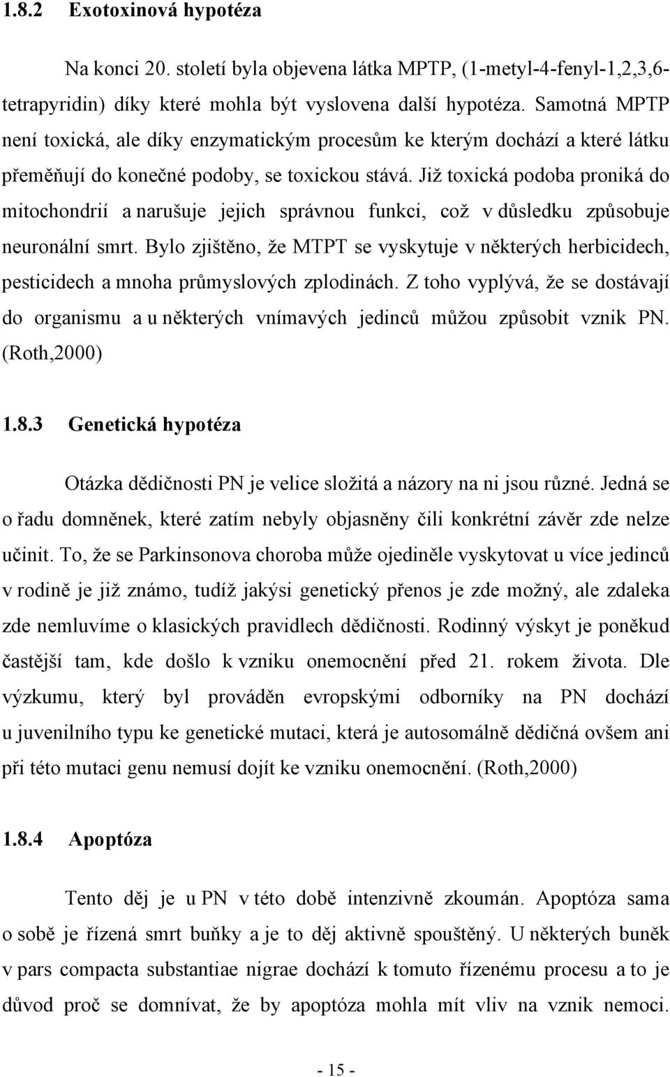 Již toxická podoba proniká do mitochondrií a narušuje jejich správnou funkci, což v důsledku způsobuje neuronální smrt.