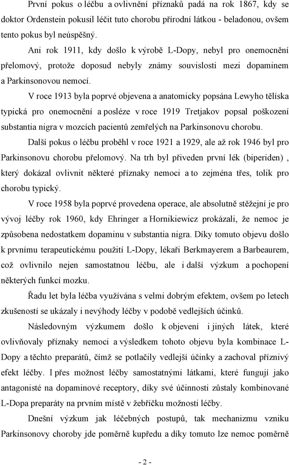 V roce 1913 byla poprvé objevena a anatomicky popsána Lewyho tělíska typická pro onemocnění a posléze v roce 1919 Tretjakov popsal poškození substantia nigra v mozcích pacientů zemřelých na