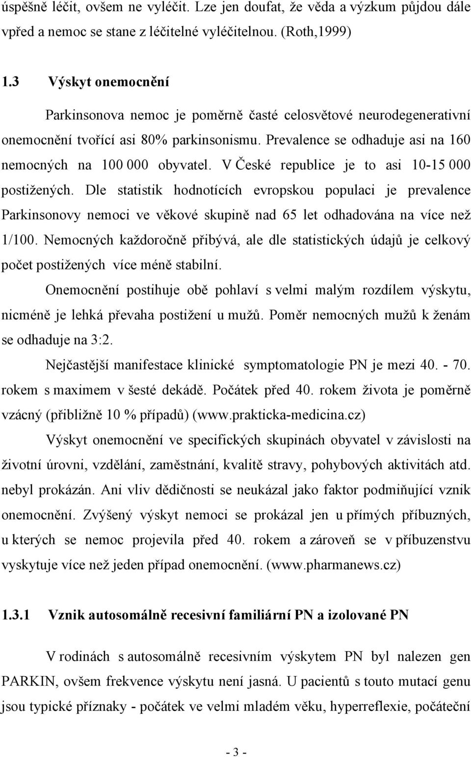V České republice je to asi 10-15 000 postižených. Dle statistik hodnotících evropskou populaci je prevalence Parkinsonovy nemoci ve věkové skupině nad 65 let odhadována na více než 1/100.
