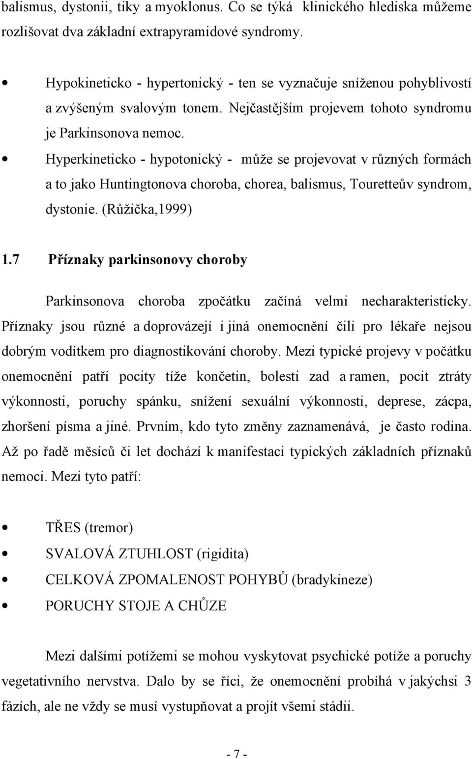 Hyperkineticko - hypotonický - může se projevovat v různých formách a to jako Huntingtonova choroba, chorea, balismus, Touretteův syndrom, dystonie. (Růžička,1999) 1.