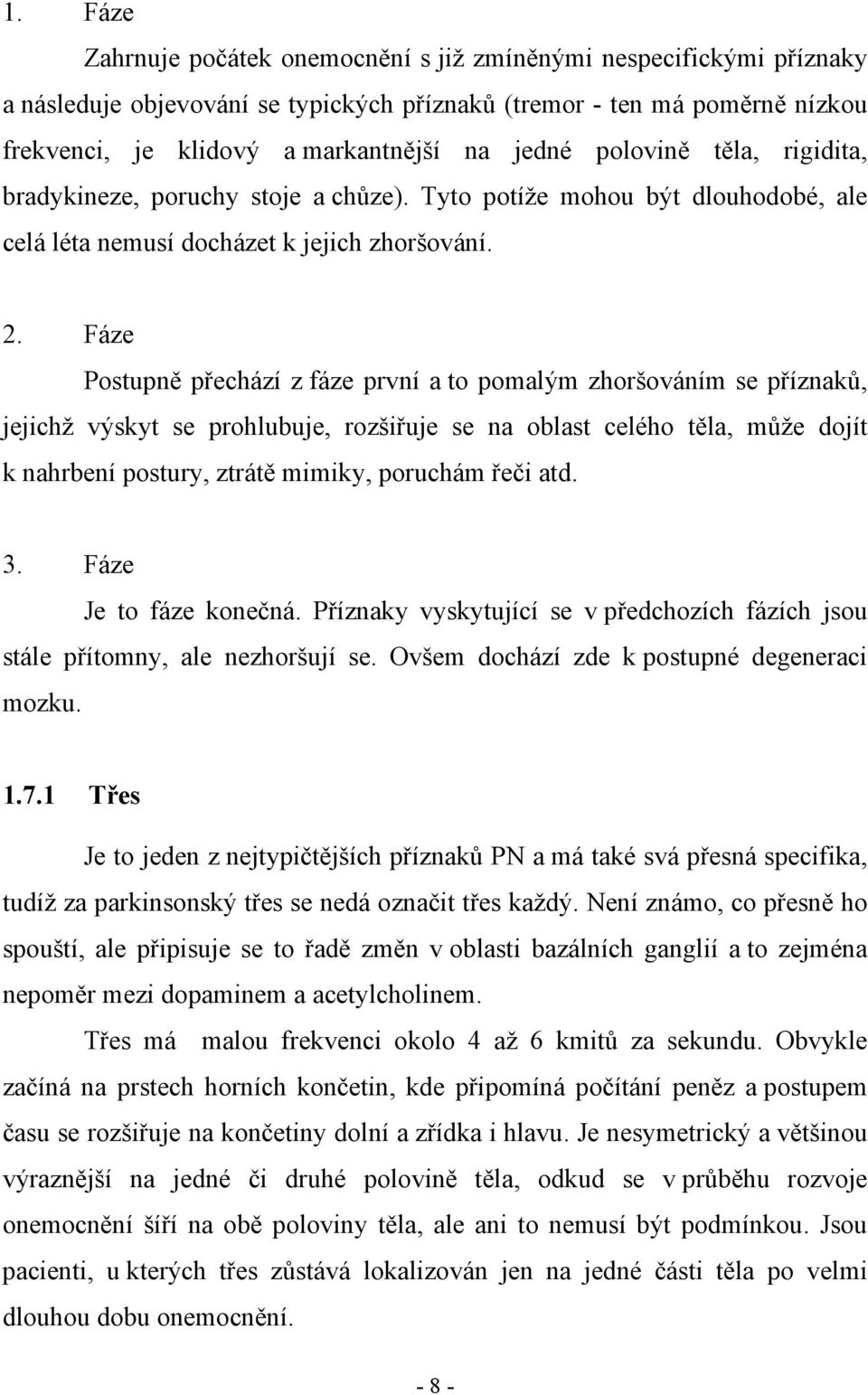 Fáze Postupně přechází z fáze první a to pomalým zhoršováním se příznaků, jejichž výskyt se prohlubuje, rozšiřuje se na oblast celého těla, může dojít k nahrbení postury, ztrátě mimiky, poruchám řeči
