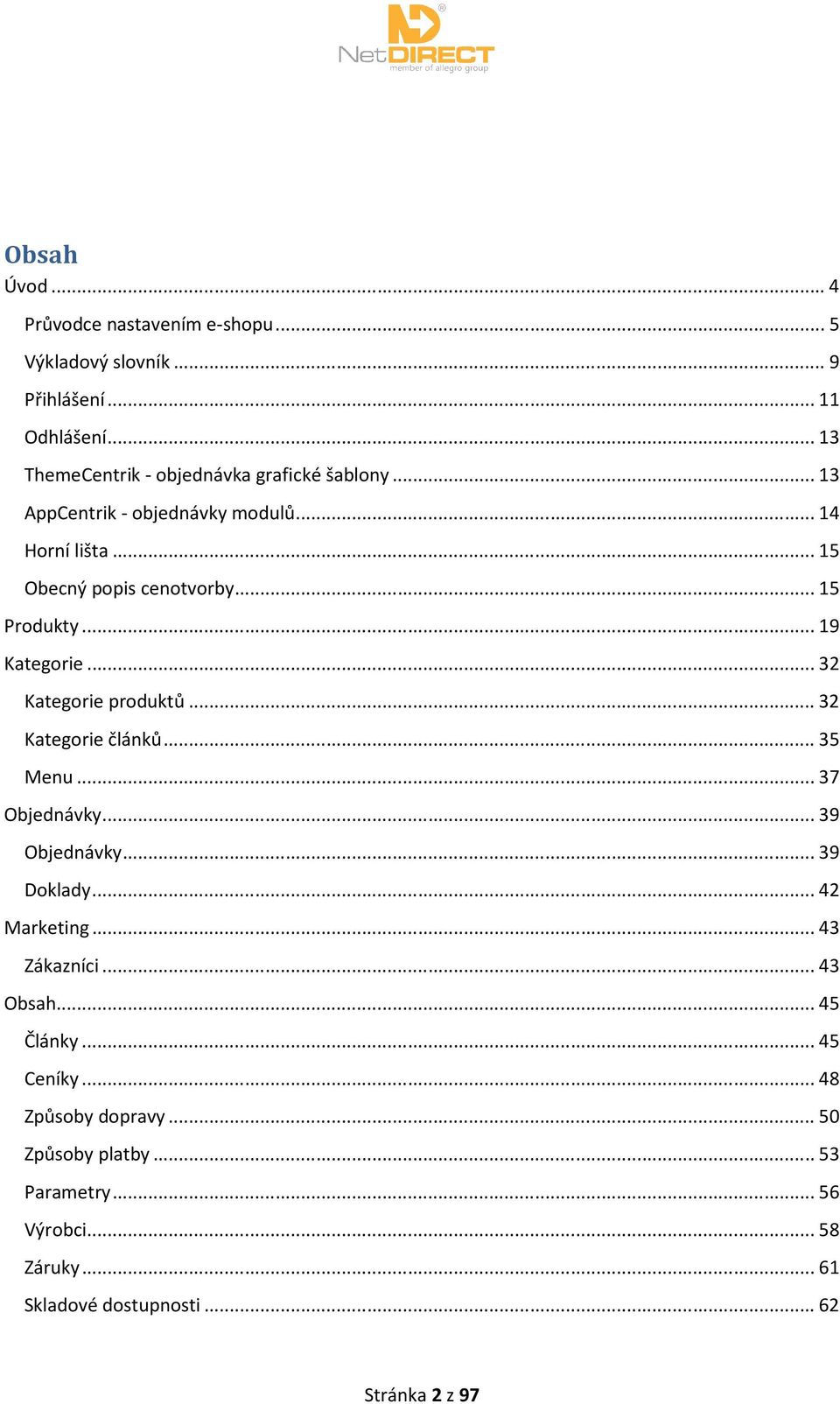 .. 15 Produkty... 19 Kategorie... 32 Kategorie produktů... 32 Kategorie článků... 35 Menu... 37 Objednávky... 39 Objednávky... 39 Doklady.