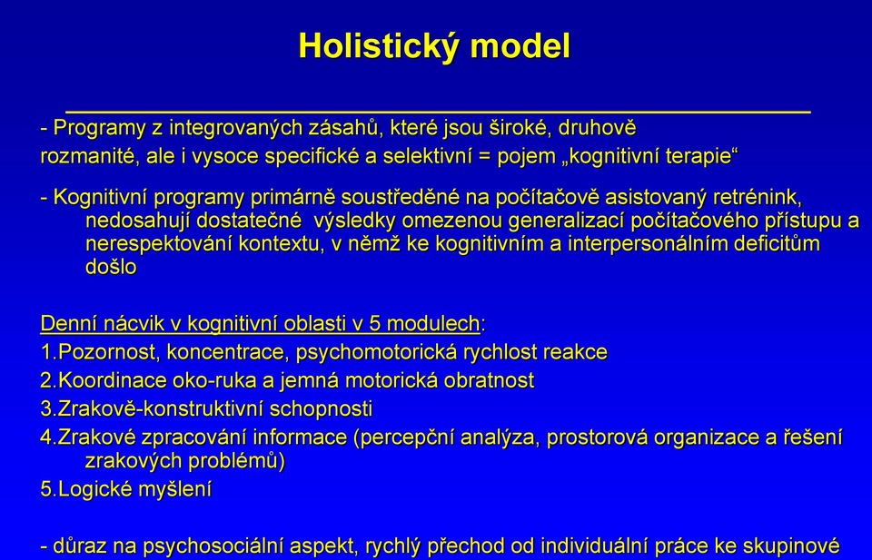 Denní nácvik v kognitivní oblasti v 5 modulech: 1.Pozornost, koncentrace, psychomotorická rychlost reakce 2.Koordinace oko-ruka a jemná motorická obratnost 3.Zrakově-konstruktivní schopnosti 4.