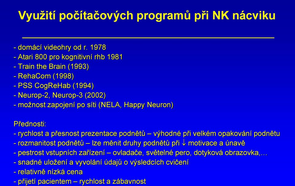 zapojení po síti (NELA, Happy Neuron) Přednosti: - rychlost a přesnost prezentace podnětů výhodné při velkém opakování podnětu - rozmanitost podnětů