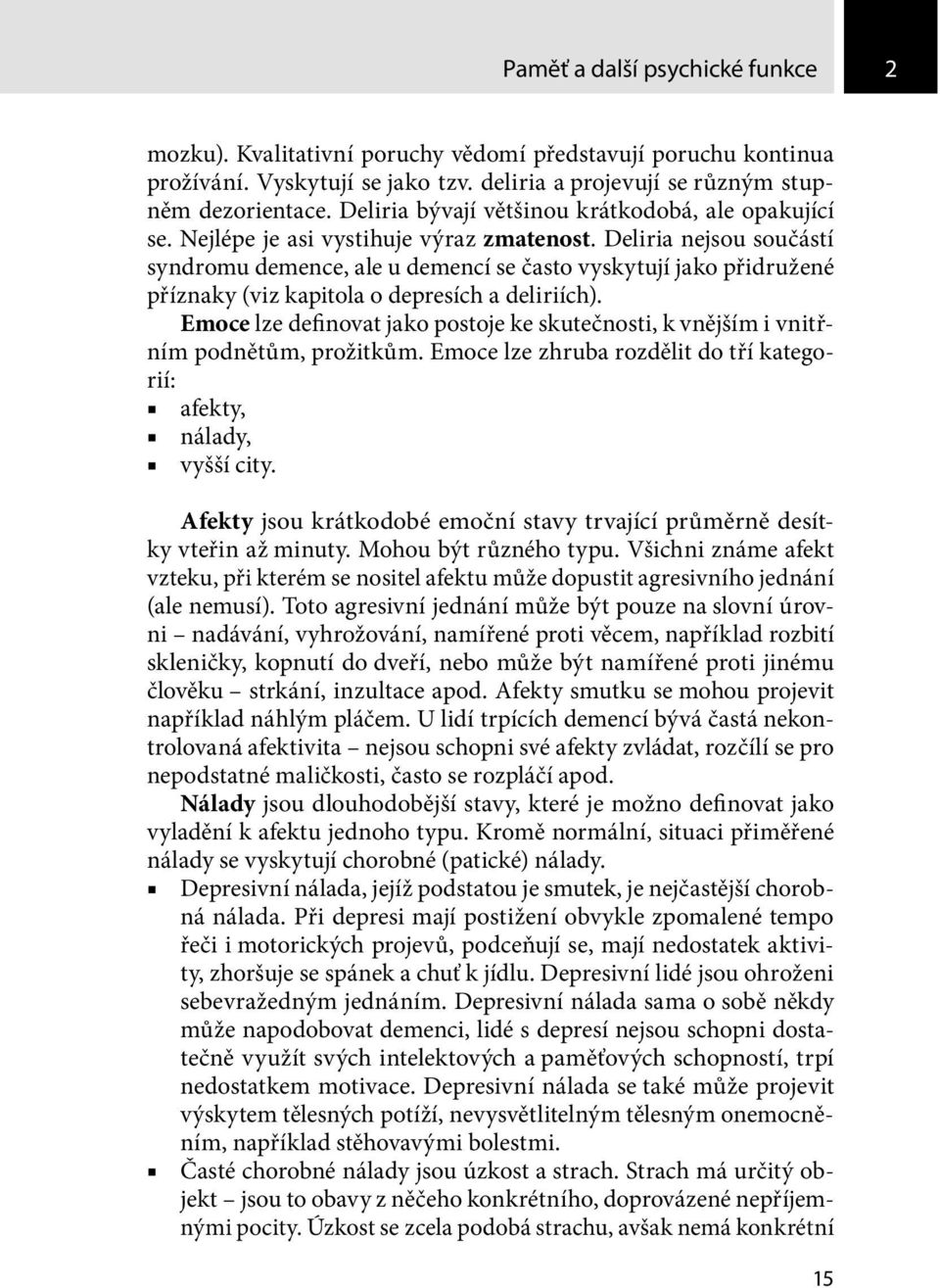 Deliria nejsou součástí syndromu demence, ale u demencí se často vyskytují jako přidružené příznaky (viz kapitola o depresích a deliriích).