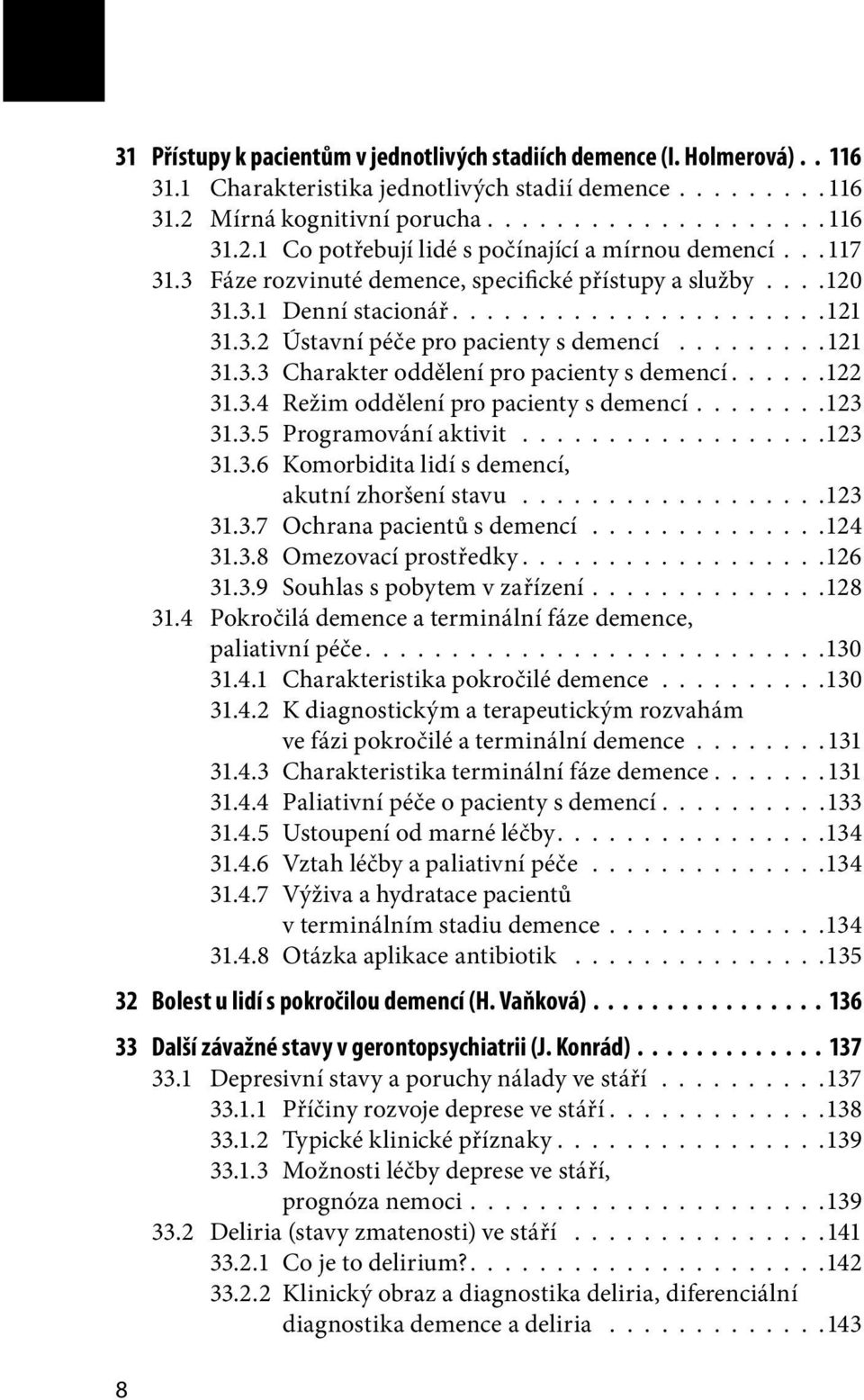 .....122 31.3.4 Režim oddělení pro pacienty s demencí........123 31.3.5 Programování aktivit..................123 31.3.6 Komorbidita lidí s demencí, akutní zhoršení stavu..................123 31.3.7 Ochrana pacientů s demencí.