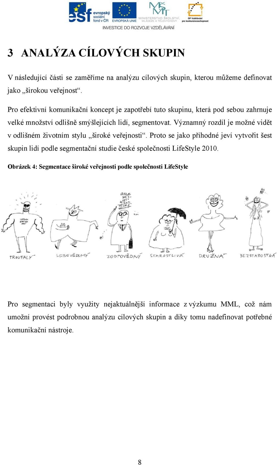 Významný rozdíl je možné vidět v odlišném životním stylu široké veřejnosti.