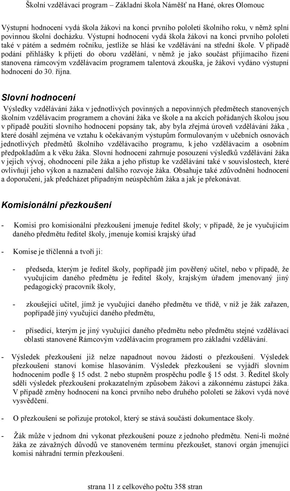 V případě podání přihlášky k přijetí do oboru vzdělání, v němž je jako součást přijímacího řízení stanovena rámcovým vzdělávacím programem talentová zkouška, je žákovi vydáno výstupní hodnocení do 30.