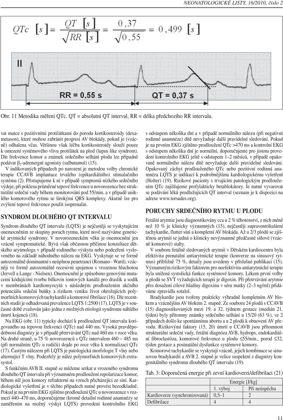 Většinou však léčba kortikosteroidy slouží pouze k omezení systémového vlivu protilátek na plod (lupus like syndrom).